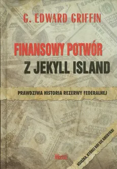 Finansowy potwór z Jekyll Island - G.Edward Griffin