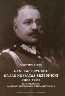 Generał brygady dr Jan Kołłątaj-Srzednicki 1883-1944 - Mieczysław Bielski