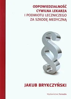 Odpowiedzialność cywilna lekarza i podmiotu leczniczego za szkodę medyczną - Jakub Brykczyński