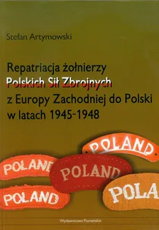 Repatriacja żołnierzy Polskich Sił Zbrojnych z Europy Zachodniej do Polski w latach 1945-1948 - Stefan Artymowski