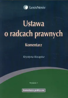 Ustawa o radcach prawnych Komentarz - Krystyna Kwapisz