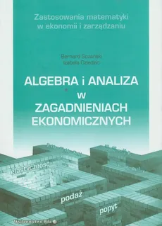Algebra i analiza w zagadnieniach ekonomicznych - Izabela Dziedzic, Bernard Sozański