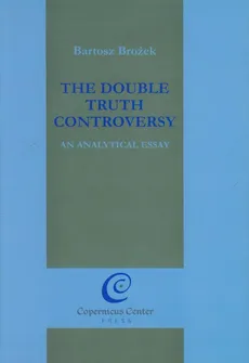 The Double Truth Controversy - Bartosz Brożek