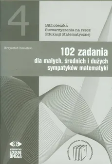 102 zadania dla małych średnich i dużych sympatyków matematyki - Krzysztof Ciesielski