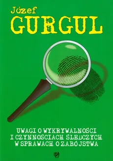 Uwagi o wykrywalności i czynnościach śledczych w sprawach o zabójstwa - Józef Gurgul