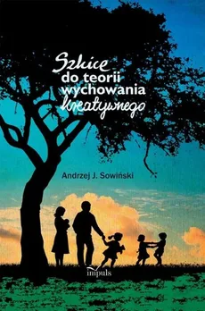Szkice do teorii wychowania kreatywnego - Sowiński Andrzej J.