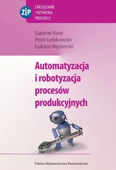 Automatyzacja i robotyzacja procesów produkcyjnych - Gabriel Kost, Piotr Łebkowski, Łukasz Węsierski