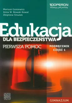 Edukacja dla bezpieczeństwa Podręcznik Część 1 Pierwsza pomoc - Mariusz Goniewicz, Nowak-Kowal Anna W., Zbigniew Smutek