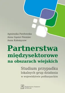 Partnerstwa międzysektorowe na obszarach wiejskich - Anna Gąsior-Niemiec, Agnieszka Pawłowska, Anna Kołomycew
