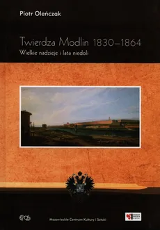 Twierdza Modlin 1830-1864 - Piotr Oleńczak