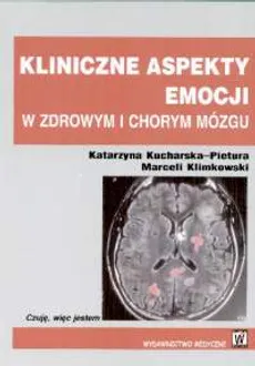 Kliniczne aspekty emocji w zdrowym i chorym mózgu - Katarzyna Kucharska-Pietura, Marceli Klimkowski