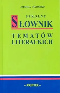 Szkolny słownik tematów literackich - Jadwiga Matoszko-Czwalińska