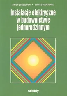 Instalacje elektryczne w budownictwie jednorodzinnym - Jacek Strzyżewski, Janusz Strzyżewski