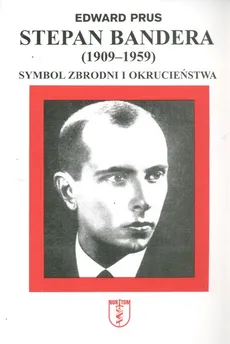 Stepan Bandera 1900-1959 Symbol zbrodni i okrucieństwa - Outlet - Edward Prus