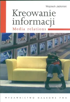 Kreowanie informacji Media relations - Wojciech Jabłoński