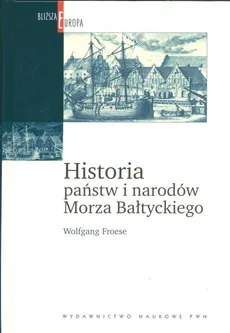 Historia państw i narodów Morza Bałtyckiego - Wolfgang Froese
