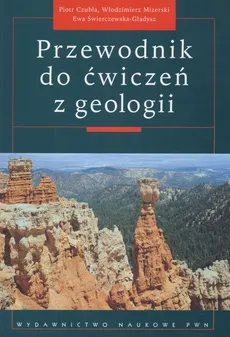 Przewodnik do ćwiczeń z geologii - Piotr Czubla, Gładysz Świerczewska Ewa, Włodzimierz Mizerski