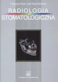 Radiologia Stomatologiczna - Różyło Katarzyna T., Ingrid Różyło-Kalinowska