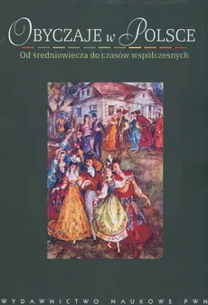 Obyczaje w Polsce Od średniowiecza do czasów współczesnych