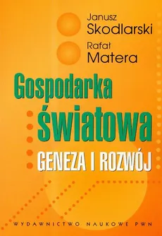 Gospodarka światowa Geneza i rozwój - Outlet - Janusz Skodlarski, Rafał Matera