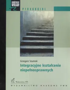 Krótkie wykłady z pedagogiki Integracyjne kształcenie niepełnosprawnych - Grzegorz Szumski