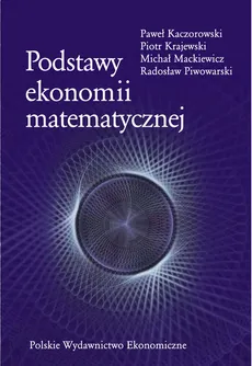 Podstawy ekonomii matematycznej - Paweł Kaczorowski, Piotr Krajewski, Michał Mackiewicz, Radosław Piwowarski