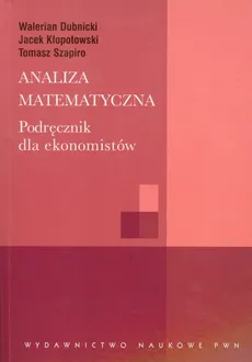 Analiza matematyczna Podręcznik dla ekonomistów - Walerian Dubnicki, Jacek Kłopotowski, Tomasz Szapiro