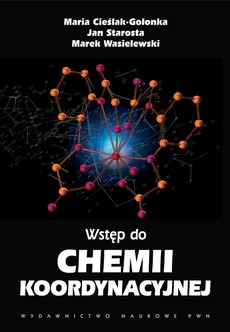 Wstęp do chemii koordynacyjnej - Prof. dr hab.  Maria Cieślak-Golonka, Dr Jan Starosta, Marek Wasielewski
