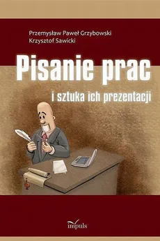 Pisanie prac i sztuka ich prezentacji - Grzybowski Przemysław Paweł, Krzysztof Sawicki