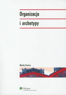 Organizacje i archetypy - Monika Kostera