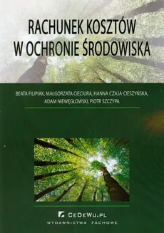 Rachunek kosztów w ochronie środowiska - Małgorzata Cieciura, Hanna Czaja-Cieszyńska, Beata Filipiak, Adam Niewęgłowski, Piotr Szczypa