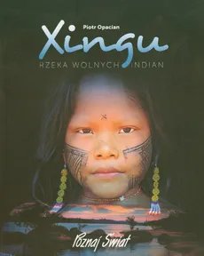 Xingu Rzeka wolnych Indian - Piotr Opacian