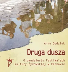 Druga dusza. O dwudziestu Festiwalach Kultury Żydowskiej w Krakowie - Anna Dodziuk