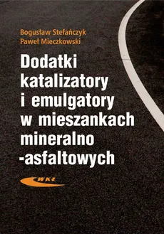 Dodatki, katalizatory i emulgatory w mieszankach mineralno-asfaltowych - Paweł Mieczkowski, Bogusław Stefańczyk