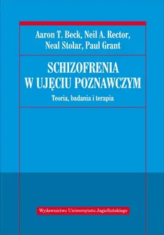Schizofrenia w ujęciu poznawczym - Beck Aaron T., Paul Grant, Rector Neil R., Neal Stolar