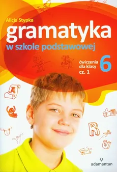 Gramatyka w szkole podstawowej ćwiczenia dla klasy 6 część 1 - Alicja Stypka