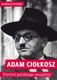 Adam Ciołkosz Portret polskiego socjalisty - Andrzej Friszke