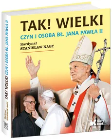 Tak! Wielki Czyn i osoba Bł Jana Pawła II - Stanisław Nagy
