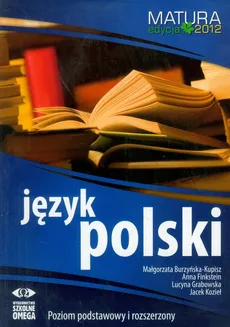 Język polski Matura 2012 Poziom podstawowy i rozszerzony - Małgorzata Burzyńska-Kupisz, Lucyna Grabowska, Anna Finkstein