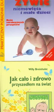 Jak cało i zdrowo przyszedłem na świat / Jak żywić niemowlęta i małe dzieci - Piotr Albrecht, Willy Breinholst, Hanna Szajewska