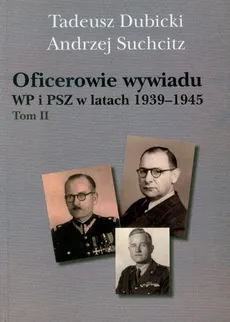 Oficerowie wywiadu WP i PSZ w latach 1939-1945 Tom 2 - Tadeusz Dubicki, Andrzej Suchcitz