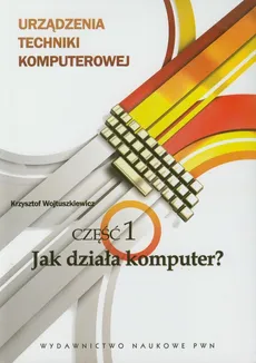 Urządzenia techniki komputerowej część 1 Jak działa komputer - Krzysztof Wojtuszkiewicz