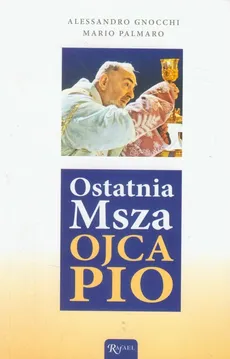 Ostatnia Msza Ojca Pio - Mario Palmaro, Alessandro Gnocchi