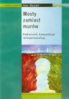 Mosty zamiast murów Podręcznik komunikacji interpersonalnej