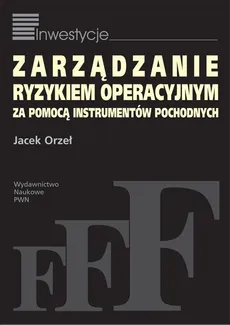 Zarządzanie ryzykiem operacyjnym za pomocą instrumentów pochodnych - Outlet - Jacek Orzeł