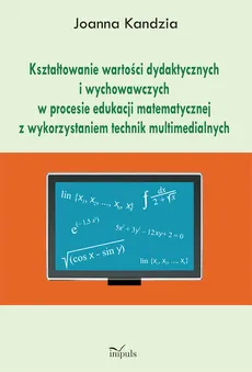 Kształtowanie wartości dydaktycznych i wychowawczych w procesie edukacji matematycznej z wykorzystaniem technik multimedialnych - Joanna Kandzia