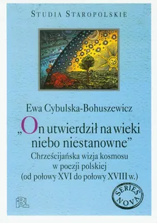 On utwierdził na wieki niebo niestanowne - Ewa Cybulska-Bohuszewicz