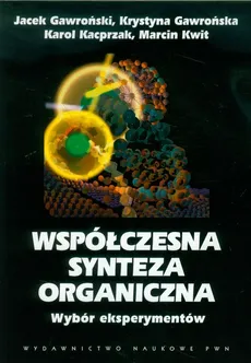 Współczesna synteza organiczna Wybór eksperymentów - Krystyna Gawrońska, Jacek Gawroński, Karol Kacprzak, Marcin Kwit