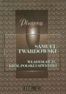 Władysław IV Król polski i szwedzki - Samuel Twardowski