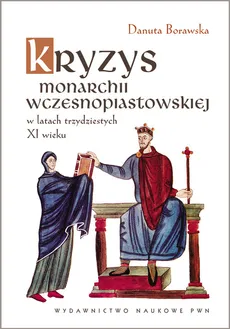 Kryzys monarchii wczesnopiastowskiej w latach trzydziestych XI wieku - Danuta Borawska
